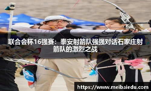 联合会杯16强赛：泰安射箭队强强对话石家庄射箭队的激烈之战