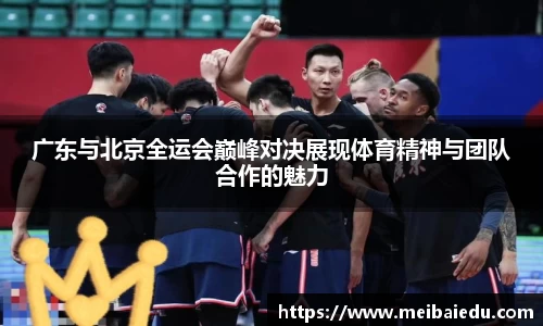 广东与北京全运会巅峰对决展现体育精神与团队合作的魅力